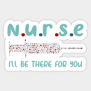 Nurse i'll be there for you, nursing and nurse shirt Sticker